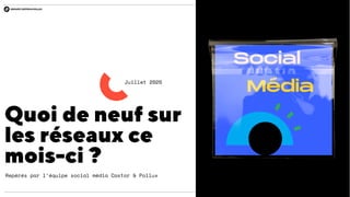 Quoi de neuf sur
les réseaux ce
mois-ci ?
Repérés par l’équipe social média Castor & Pollux
Juillet 2020
 