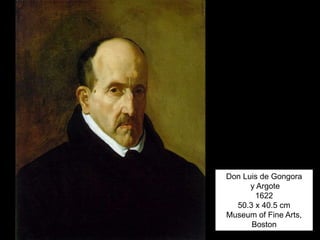 Don Luis de Gongora
y Argote
1622
50.3 x 40.5 cm
Museum of Fine Arts,
Boston
 