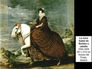La reina
Isabel de
Borbón a
caballo
1634-1635
301 x 314 cm
Museo del
Prado,
Madrid
 