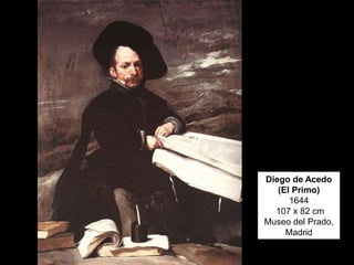 Diego de Acedo
(El Primo)
1644
107 x 82 cm
Museo del Prado,
Madrid
 