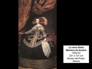 La reina Doña
Mariana de Austria
1652-53
231 x 131 cm
Museo del Prado,
Madrid
 