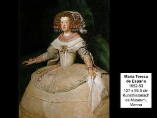 Maria Teresa
de España
1652-53
127 x 98,5 cm
Kunsthistorisch
es Museum,
Vienna
 