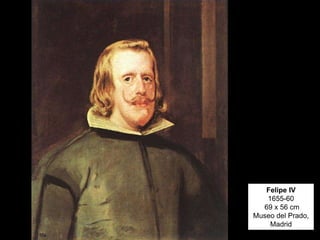 Felipe IV
1655-60
69 x 56 cm
Museo del Prado,
Madrid
 