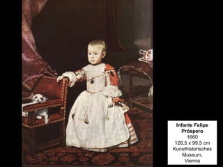 Infante Felipe
Próspero
1660
128,5 x 99,5 cm
Kunsthistorisches
Museum,
Vienna
 