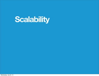 Scalability
Wednesday, July 24, 13
 
