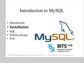 Introduction to MySQL

●   Introduction
●   Installation
●   SQL
●   Schema design
●   Perl




BITS/VIB Bioinformatics Training – Jun 24, 2011 – Luc Ducazu <luc@daphnia.com>
 
