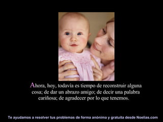 A hora, hoy, todavía es tiempo de reconstruir alguna cosa; de dar un abrazo amigo; de decir una palabra cariñosa; de agradecer por lo que tenemos.     