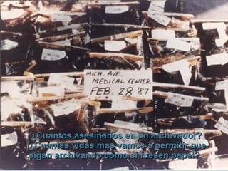 ¿Cuántos asesinados en un archivador?   ¿Cuántas vidas mas vamos a permitir que sigan archivando como si fuesen papel?   