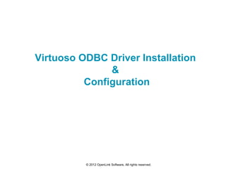 Virtuoso ODBC Driver Installation
               &
          Configuration




          © 2012 OpenLink Software, All rights reserved.
 