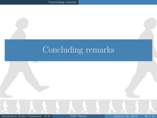 Concluding remarks

Concluding remarks

Alexandros Andre Chaaraoui (UA)

PhD Thesis

January 20, 2014

34 / 45

 