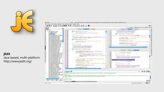 jEdit
Java-based, multi-platform
http://www.jedit.org/
 