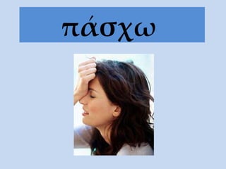 π άσχω   