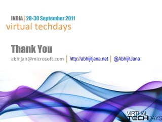 abhijan@microsoft.com  │  http://abhijitjana.net   │  @AbhijitJana Thank You virtual techdays INDIA │ 28-30 September 2011 