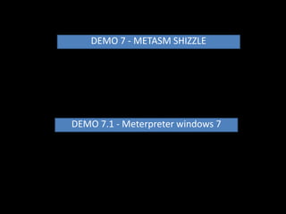 DEMO 7 - METASM SHIZZLE




DEMO 7.1 - Meterpreter windows 7
 