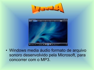Windows media áudio formato de arquivo sonoro desenvolvido pela Microsoft, para concorrer com o MP3. VMA 