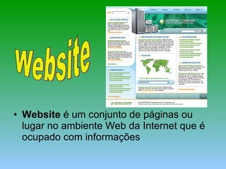 Website  é um conjunto de páginas ou lugar no ambiente Web da Internet que é ocupado com informações Website 