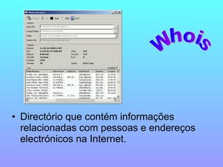 Directório que contém informações relacionadas com pessoas e endereços electrónicos na Internet. Whois 
