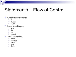 Statements – Flow of Control
 Conditional statements
 if
 if…else
 switch
 Looping statements
 while
 do
 for
 foreach
 Jump statements
 break
 continue
 return
 goto
 throw
 
