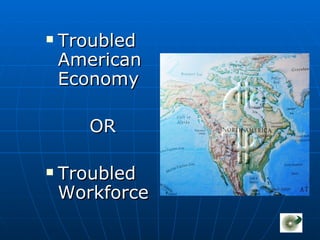 Troubled American Economy OR Troubled Workforce 