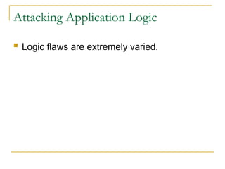 Attacking Application Logic
 Logic flaws are extremely varied.
 