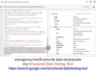 Dr.SabinBuragaprofs.info.uaic.ro/~busaco
extragerea/verificarea de date structurate
via Structured Data Testing Tool
https://search.google.com/structured-data/testing-tool
 
