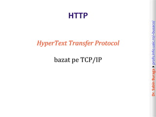 Dr.SabinBuragaprofs.info.uaic.ro/~busaco/
HTTP
HyperText Transfer Protocol
bazat pe TCP/IP
 