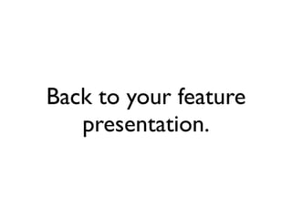 Back to your feature
   presentation.
 