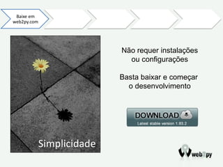 Simplicidade Não requer instalações ou configurações Basta baixar e começar  o desenvolvimento 