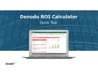 Denodo ROI Calculator
Quick Tour
 