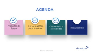 @lisyarmas | @AbstractaUS
AGENDA
Productos de
Apoyo
Intro a la WCAG
y sus Principios
Chequeando la
accesibilidad
Ideas accesibles
 