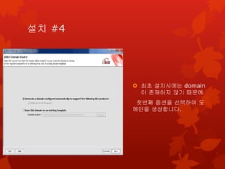 설치 #4

 최초 설치시에는 domain
이 존재하지 않기 때문에

첫번째 옵션을 선택하여 도
메인을 생성합니다.

 
