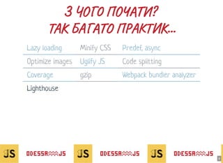 З ЧО ПО ?З ЧО ПО ?
ТА БА П А Т ...ТА БА П А Т ...
Lighthouse
Lazy loading Minify CSS Predef, async
Optimize images Uglify JS Code splitting
Coverage gzip Webpack bundler analyzer
4
 
