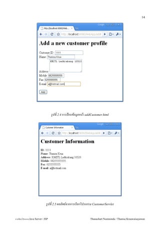 14




                                   รปท 2.4 การป+อนขอมลหนา addCustomer.html




                              รปท 2.5 ผลลพธ!จากการเรยกโปรแกรม CustomerServlet


การเขยนโปรแกรม Java Servet / JSP                             Thanachart Numnonda / Thanisa Kruawaisayawan
 