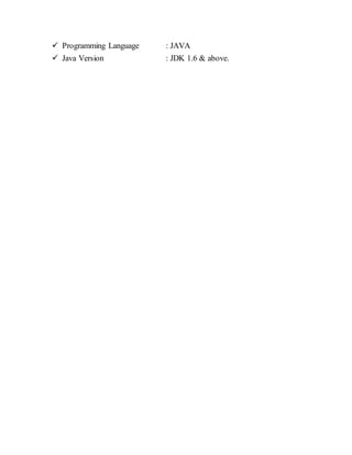  Programming Language : JAVA 
 Java Version : JDK 1.6 & above. 
