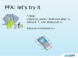 PFA: let's try it
<?php
require_once('Android.php');
$droid = new Android();
$droid­>vibrate();
 