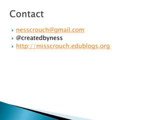  nesscrouch@gmail.com
 @createdbyness
 http://misscrouch.edublogs.org
 