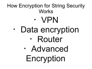 How Encryption for String Security Works ・ VPN ・ Data encryption ・ Router ・ Advanced Encryption 