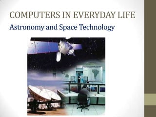 COMPUTERS IN EVERYDAY LIFE
Astronomy and Space Technology
 