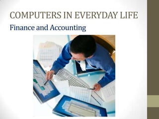 COMPUTERS IN EVERYDAY LIFE
Finance and Accounting
 