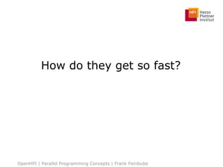 How do they get so fast?
OpenHPI | Parallel Programming Concepts | Frank Feinbube
14
 