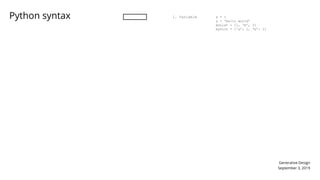 Generative Design
September 3, 2019
Python syntax
 