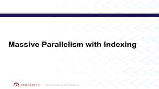 All rights reserved. © 2023 Aerospike, Inc.
Massive Parallelism with Indexing
18
 