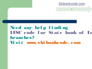 Need any hel p f i ndi ng
IFSC c ode f or St at e bank of In
branc hes ?
Vi s i t w w s bi bankc ode. c om
          w.
 