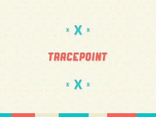 X
      X   X




Tracepoint

  X   X   X
 