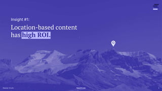 Search Love
Stacker 4
Location-based content
has high ROI.
SearchLove
Stacker Studio
Insight #1:
 