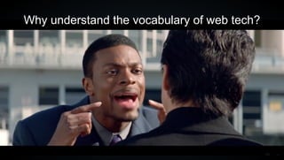 Why understand the vocabulary of web tech?




                                             2
 