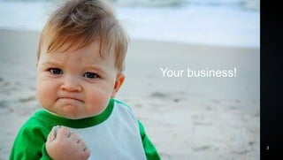 Your business!




                 3
 