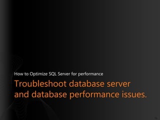 How to Optimize SQL Server for performance

Troubleshoot database server
and database performance issues.
72

 