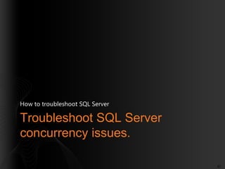 How to troubleshoot SQL Server

Troubleshoot SQL Server
concurrency issues.
87

 